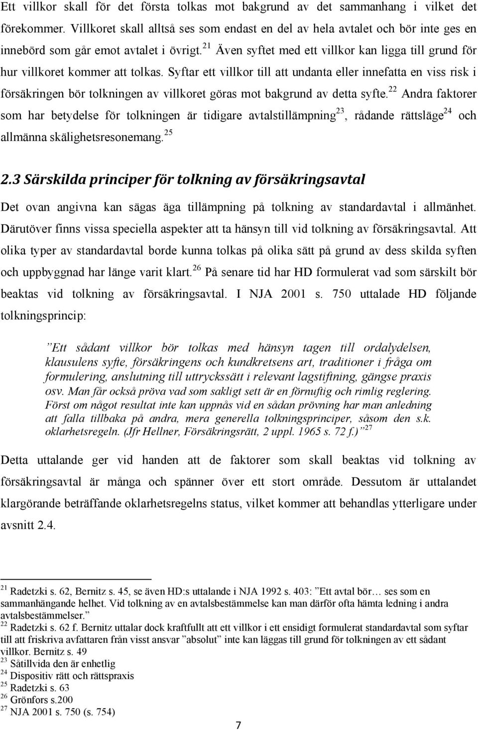 21 Även syftet med ett villkor kan ligga till grund för hur villkoret kommer att tolkas.