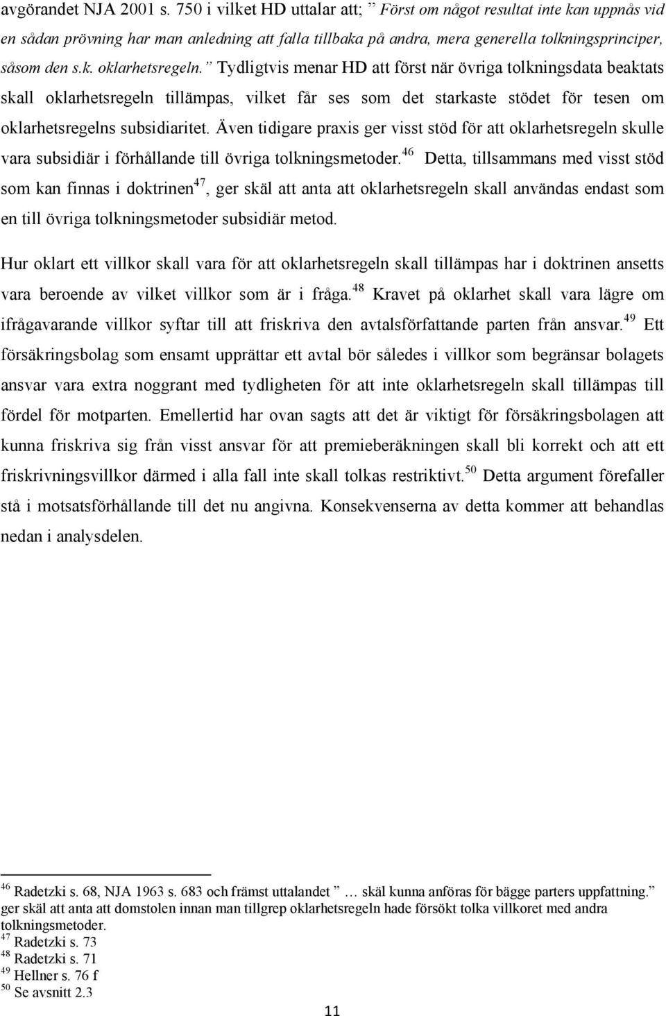 Tydligtvis menar HD att först när övriga tolkningsdata beaktats skall oklarhetsregeln tillämpas, vilket får ses som det starkaste stödet för tesen om oklarhetsregelns subsidiaritet.