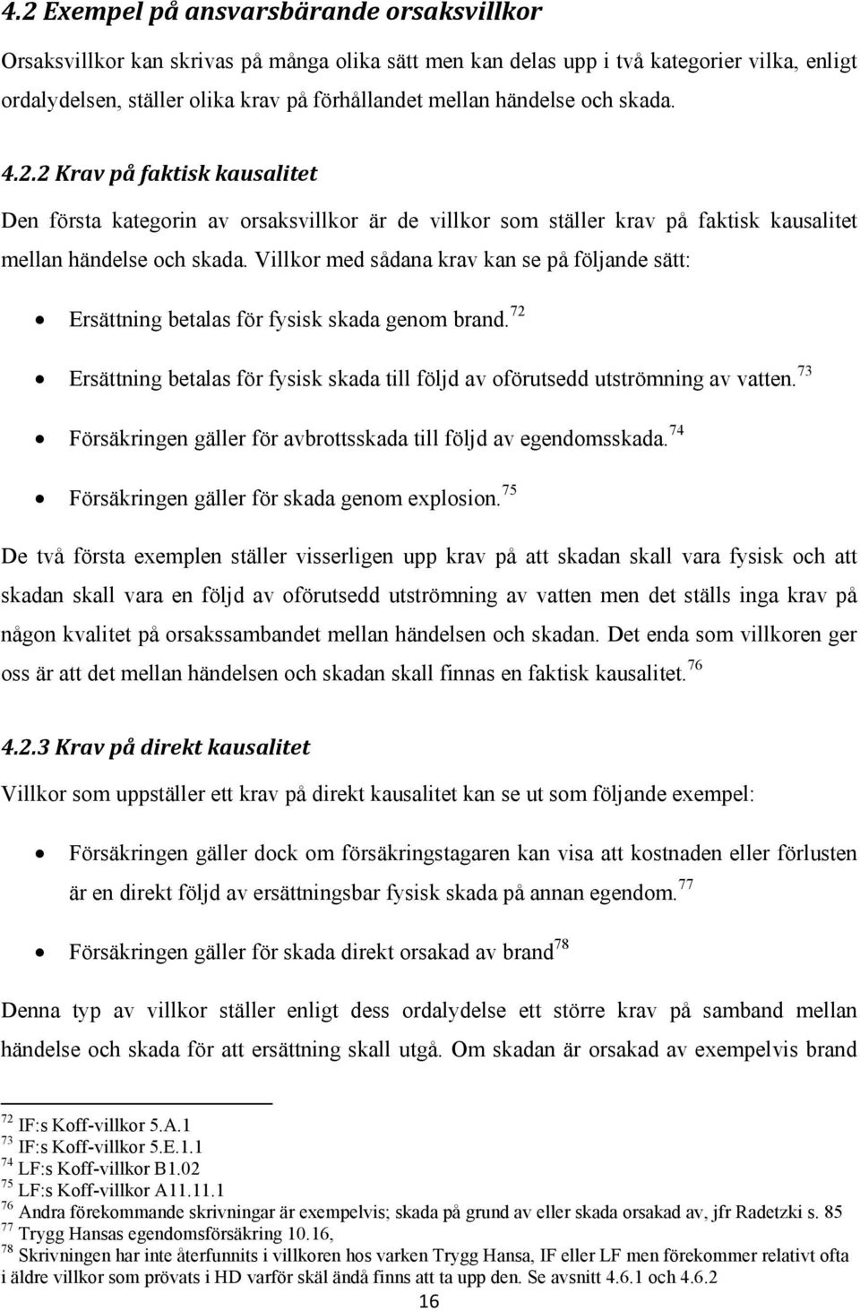 Villkor med sådana krav kan se på följande sätt: Ersättning betalas för fysisk skada genom brand. 72 Ersättning betalas för fysisk skada till följd av oförutsedd utströmning av vatten.