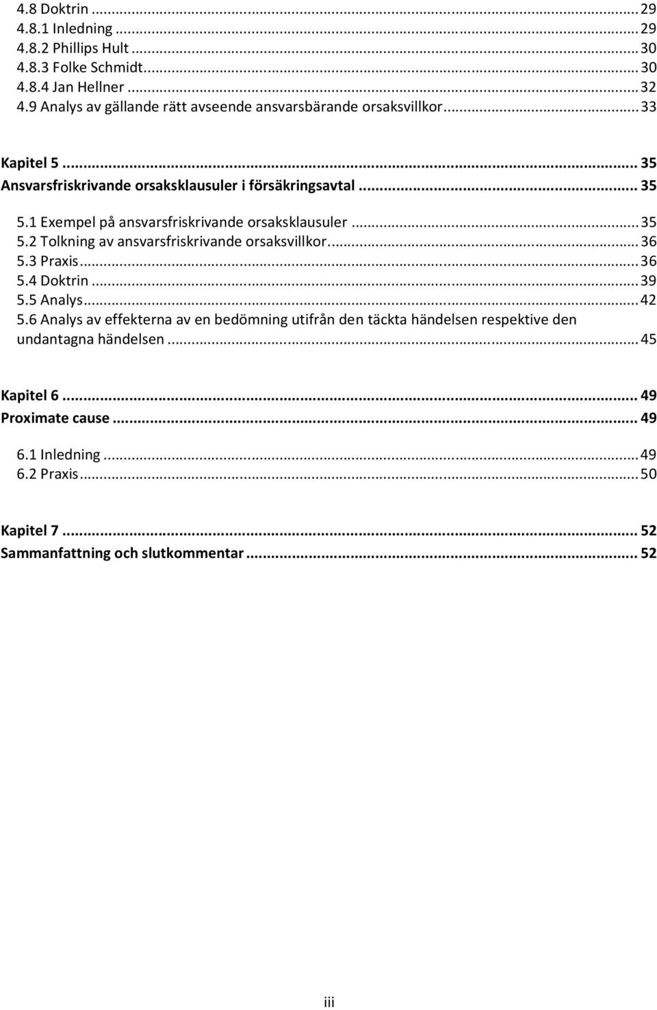 1 Exempel på ansvarsfriskrivande orsaksklausuler... 35 5.2 Tolkning av ansvarsfriskrivande orsaksvillkor... 36 5.3 Praxis... 36 5.4 Doktrin... 39 5.5 Analys... 42 5.