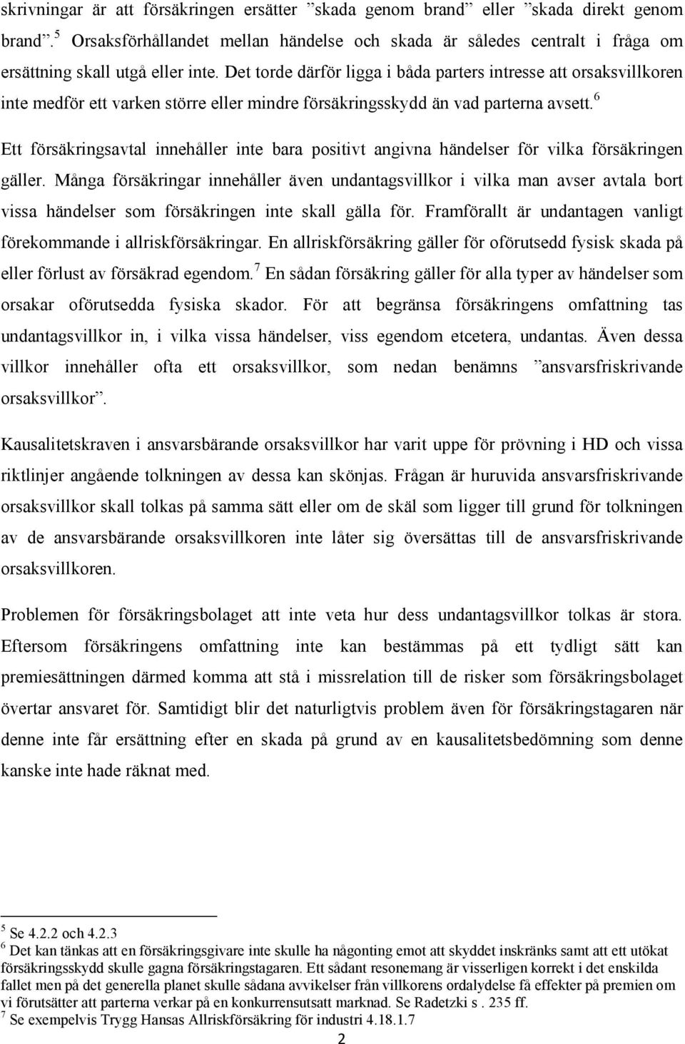 Det torde därför ligga i båda parters intresse att orsaksvillkoren inte medför ett varken större eller mindre försäkringsskydd än vad parterna avsett.