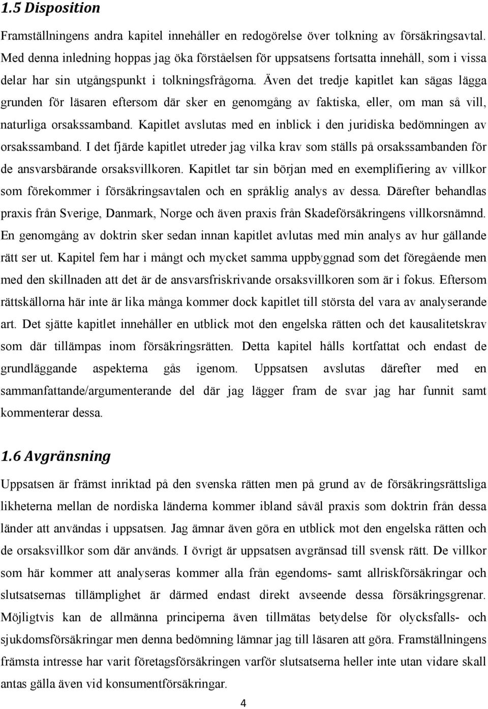 Även det tredje kapitlet kan sägas lägga grunden för läsaren eftersom där sker en genomgång av faktiska, eller, om man så vill, naturliga orsakssamband.