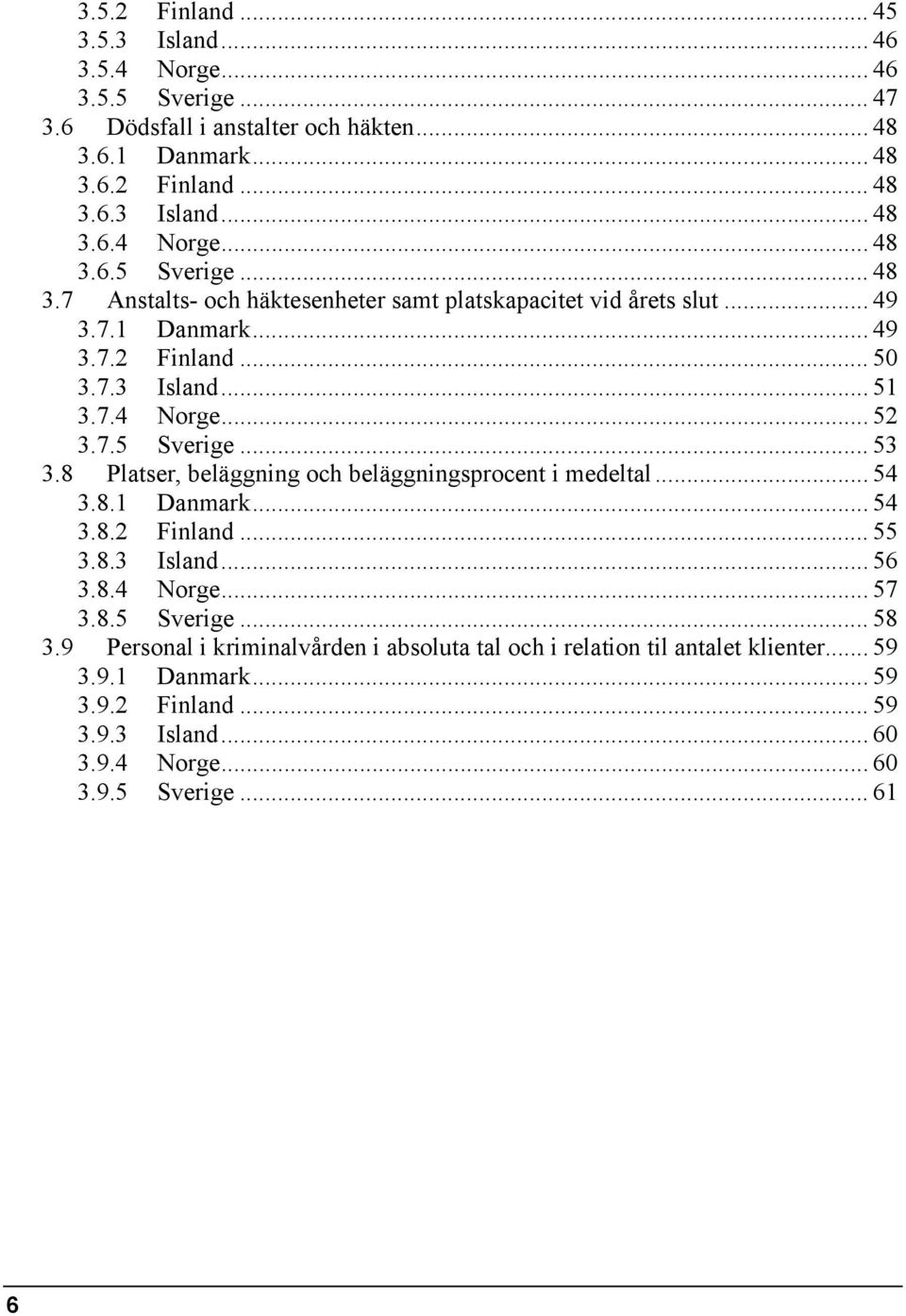 7.3 Island... 51 3.7.4 Norge... 52 3.7.5 Sverige... 53 3.8 Platser, beläggning och beläggningsprocent i medeltal... 54 3.8.1 Danmark... 54 3.8.2 Finland... 55 3.8.3 Island... 56 3.8.4 Norge... 57 3.