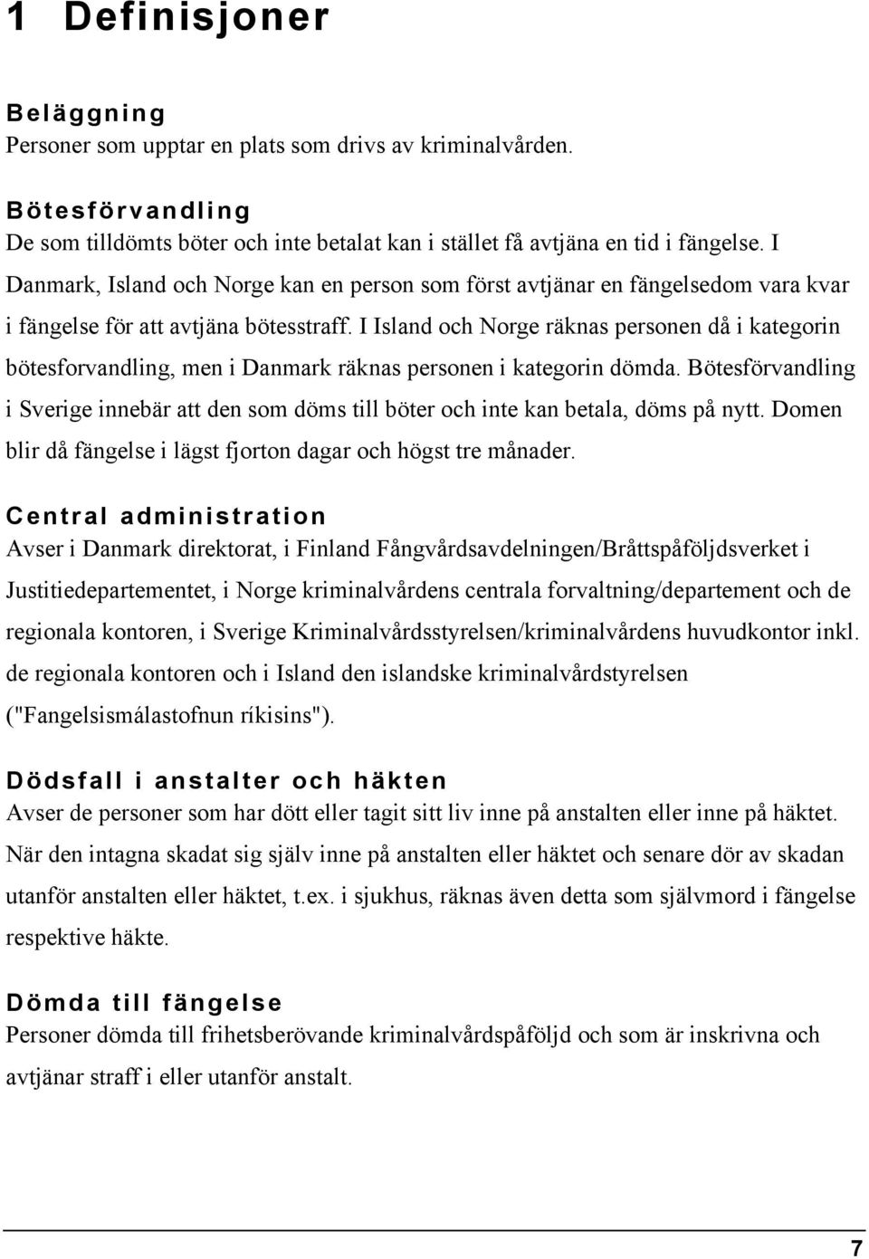 I Island och Norge räknas personen då i kategorin bötesforvandling, men i Danmark räknas personen i kategorin dömda.