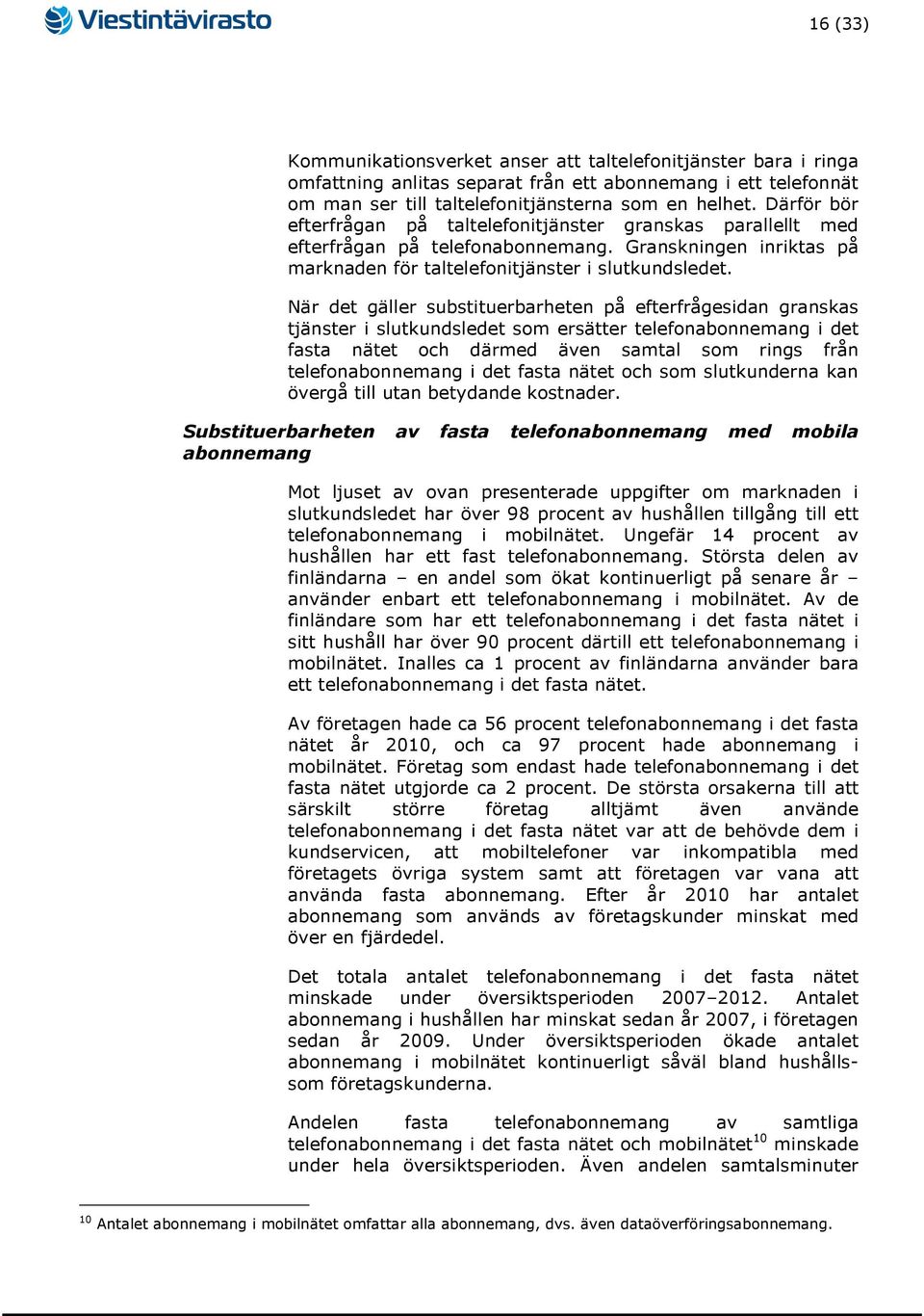 När det gäller substituerbarheten på efterfrågesidan granskas tjänster i slutkundsledet som ersätter telefonabonnemang i det fasta nätet och därmed även samtal som rings från telefonabonnemang i det