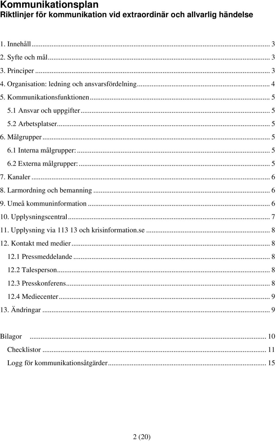 .. 5 7. Kanaler... 6 8. Larmordning och bemanning... 6 9. Umeå kommuninformation... 6 10. Upplysningscentral... 7 11. Upplysning via 113 13 och krisinformation.se... 8 12.