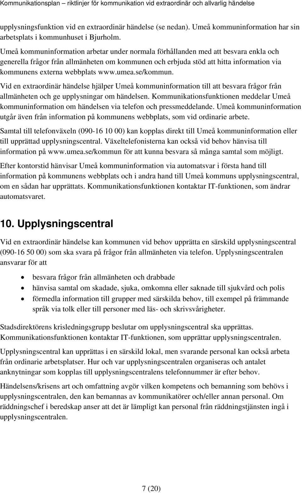 webbplats www.umea.se/kommun. Vid en extraordinär händelse hjälper Umeå kommuninformation till att besvara frågor från allmänheten och ge upplysningar om händelsen.