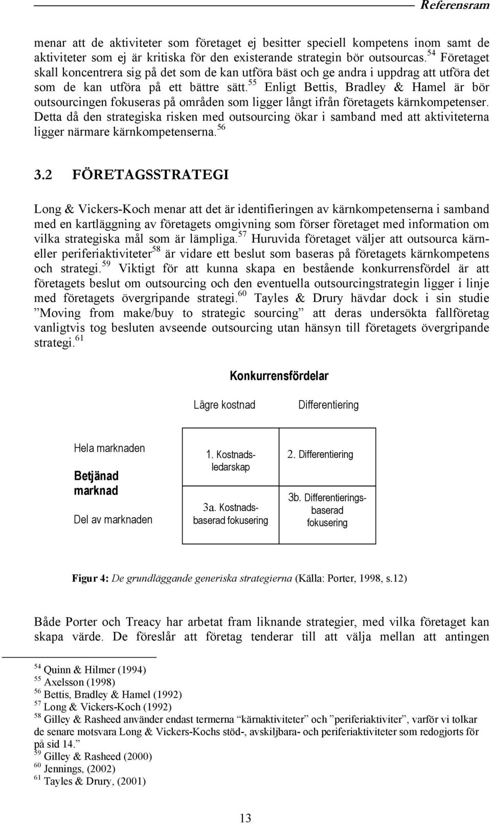 55 Enligt Bettis, Bradley & Hamel är bör outsourcingen fokuseras på områden som ligger långt ifrån företagets kärnkompetenser.