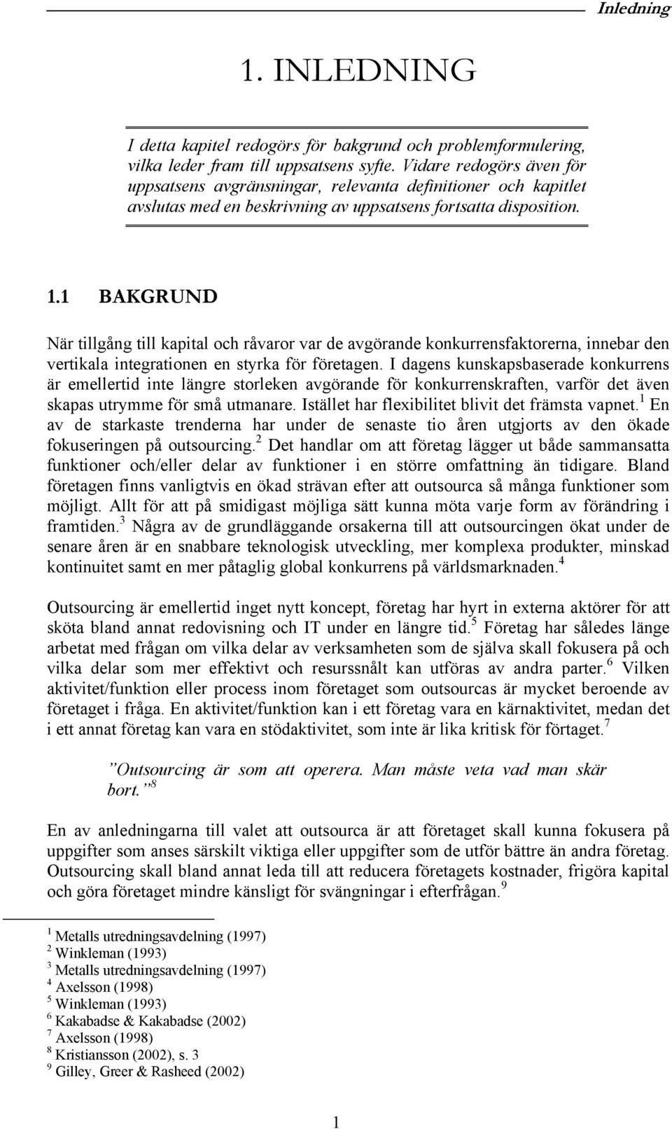 1 BAKGRUND När tillgång till kapital och råvaror var de avgörande konkurrensfaktorerna, innebar den vertikala integrationen en styrka för företagen.