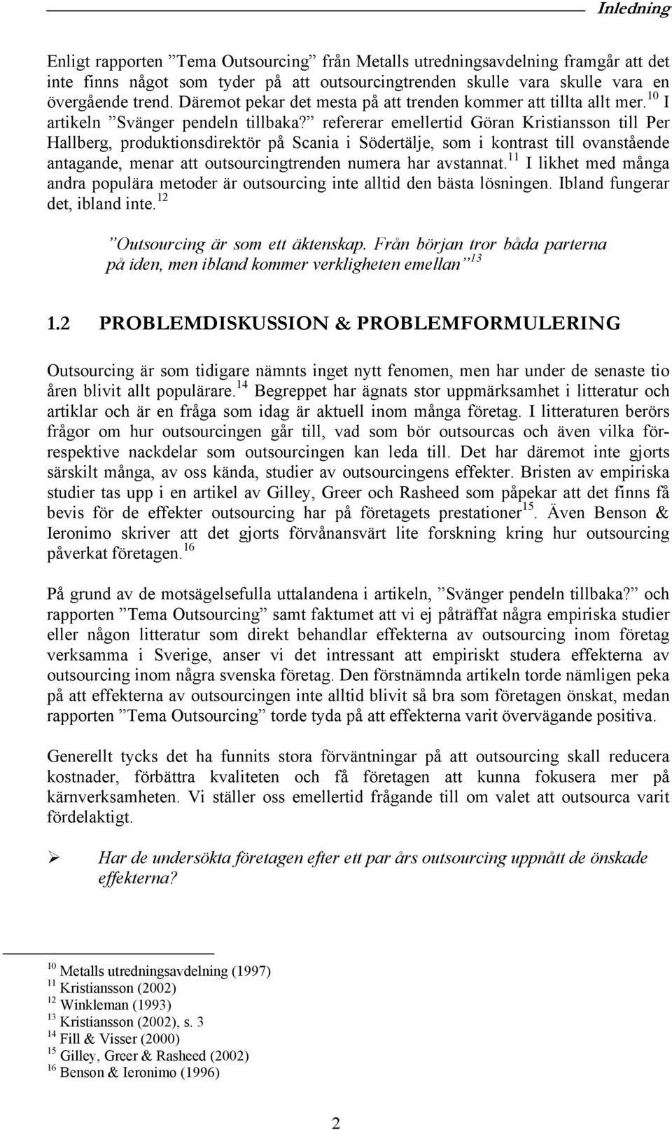 refererar emellertid Göran Kristiansson till Per Hallberg, produktionsdirektör på Scania i Södertälje, som i kontrast till ovanstående antagande, menar att outsourcingtrenden numera har avstannat.