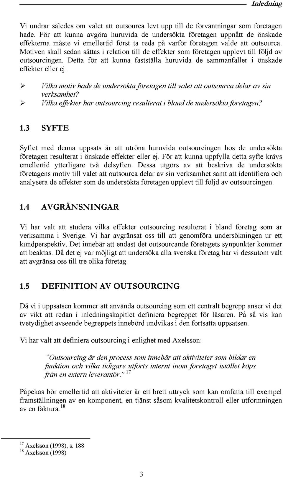 Motiven skall sedan sättas i relation till de effekter som företagen upplevt till följd av outsourcingen. Detta för att kunna fastställa huruvida de sammanfaller i önskade effekter eller ej.