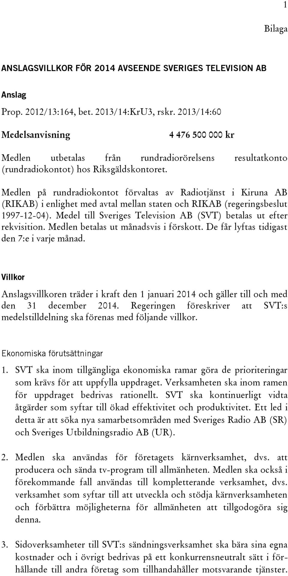 Medlen på rundradiokontot förvaltas av Radiotjänst i Kiruna AB (RIKAB) i enlighet med avtal mellan staten och RIKAB (regeringsbeslut 1997-12-04).