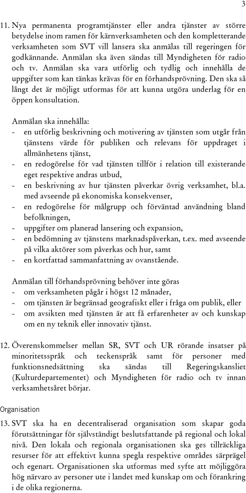 Den ska så långt det är möjligt utformas för att kunna utgöra underlag för en öppen konsultation.