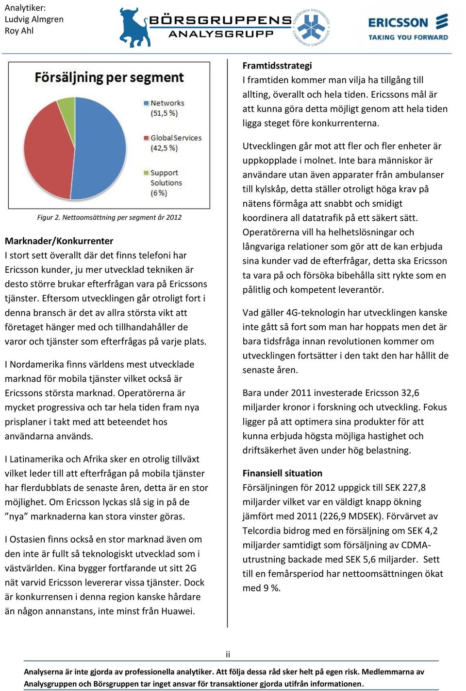 Nettoomsättning per segment år 2012 Marknader/Konkurrenter I stort sett överallt där det finns telefoni har Ericsson kunder, ju mer utvecklad tekniken är desto större brukar efterfrågan vara på