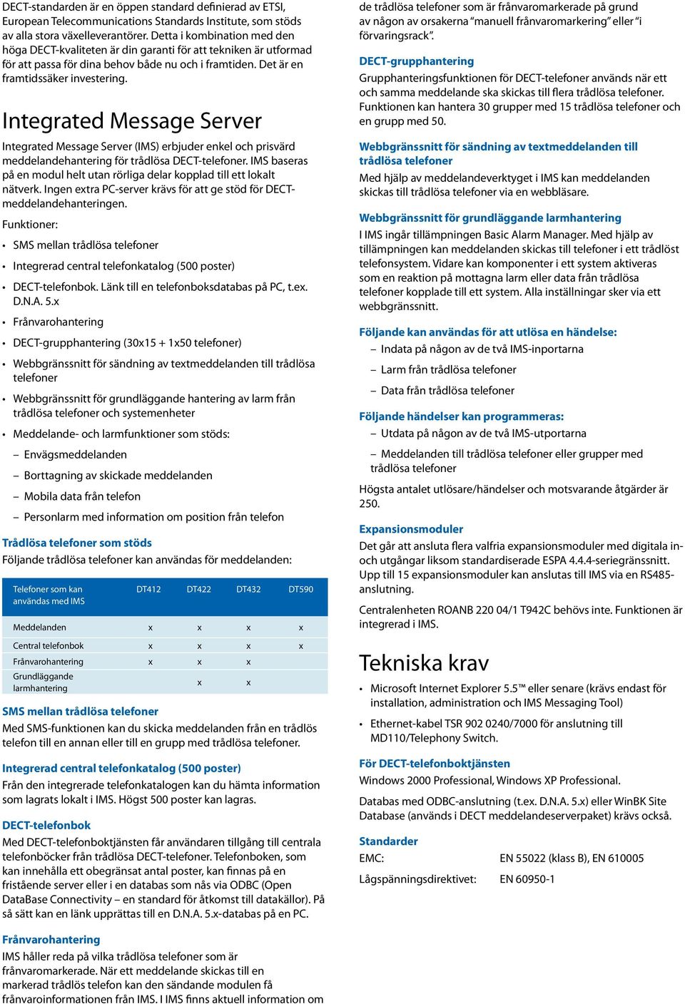 Integrated Message Server Integrated Message Server (IMS) erbjuder enkel och prisvärd meddelandehantering för trådlösa DECT-telefoner.