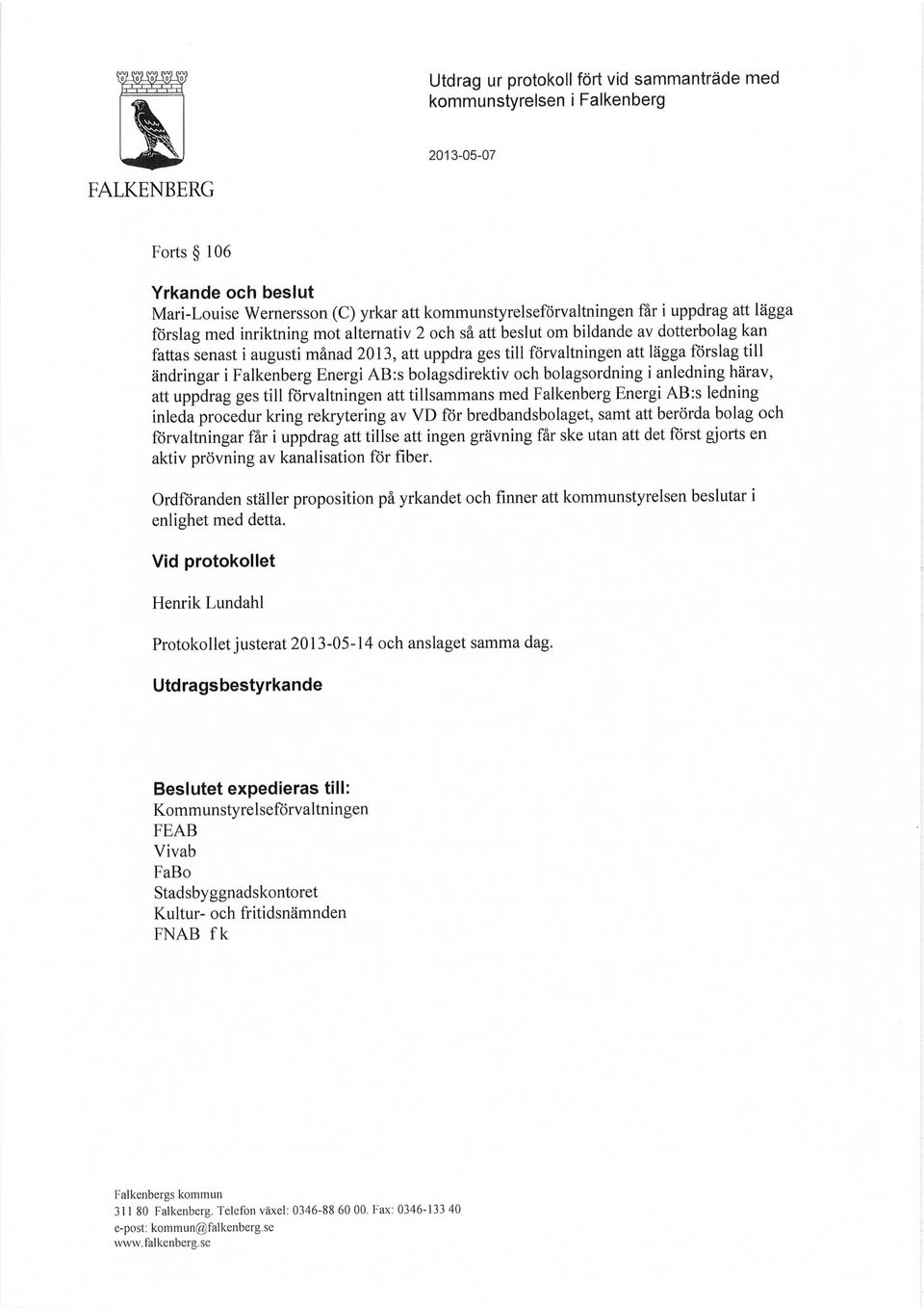 ändringar i Falkenberg Energi AB:s bolagsdirektiv och bolagsordning i anledning härav, att uppdrag ges till förvaltningen att tillsammans med Falkenberg Energi AB:s ledning inleda procedur kring