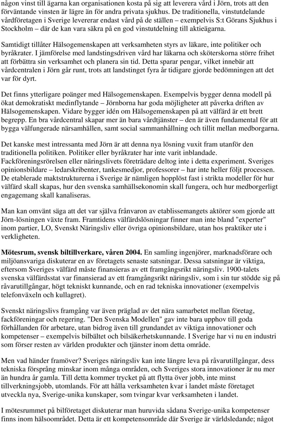 Samtidigt tillåter Hälsogemenskapen att verksamheten styrs av läkare, inte politiker och byråkrater.