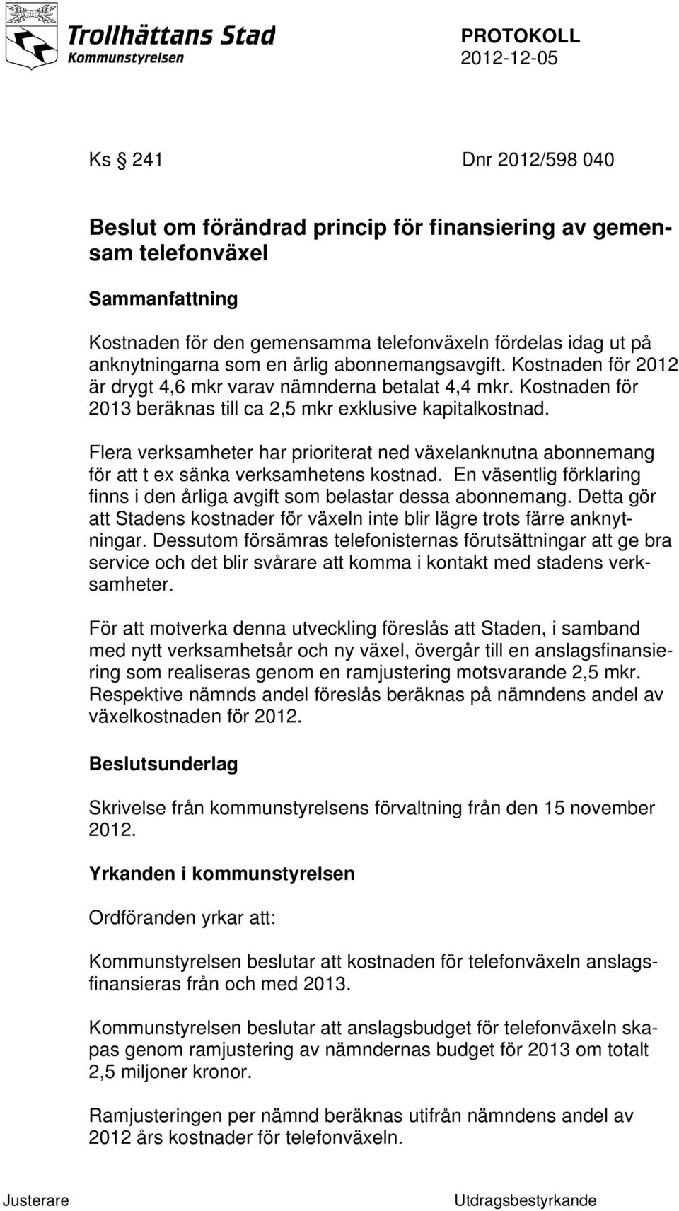 Flera verksamheter har prioriterat ned växelanknutna abonnemang för att t ex sänka verksamhetens kostnad. En väsentlig förklaring finns i den årliga avgift som belastar dessa abonnemang.