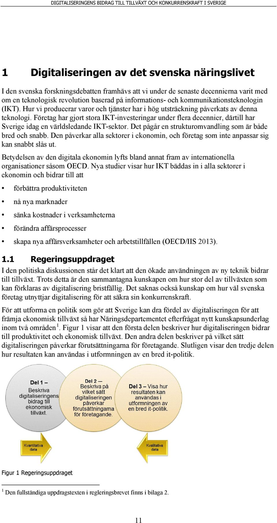 Företag har gjort stora IKT-investeringar under flera decennier, därtill har Sverige idag en världsledande IKT-sektor. Det pågår en strukturomvandling som är både bred och snabb.