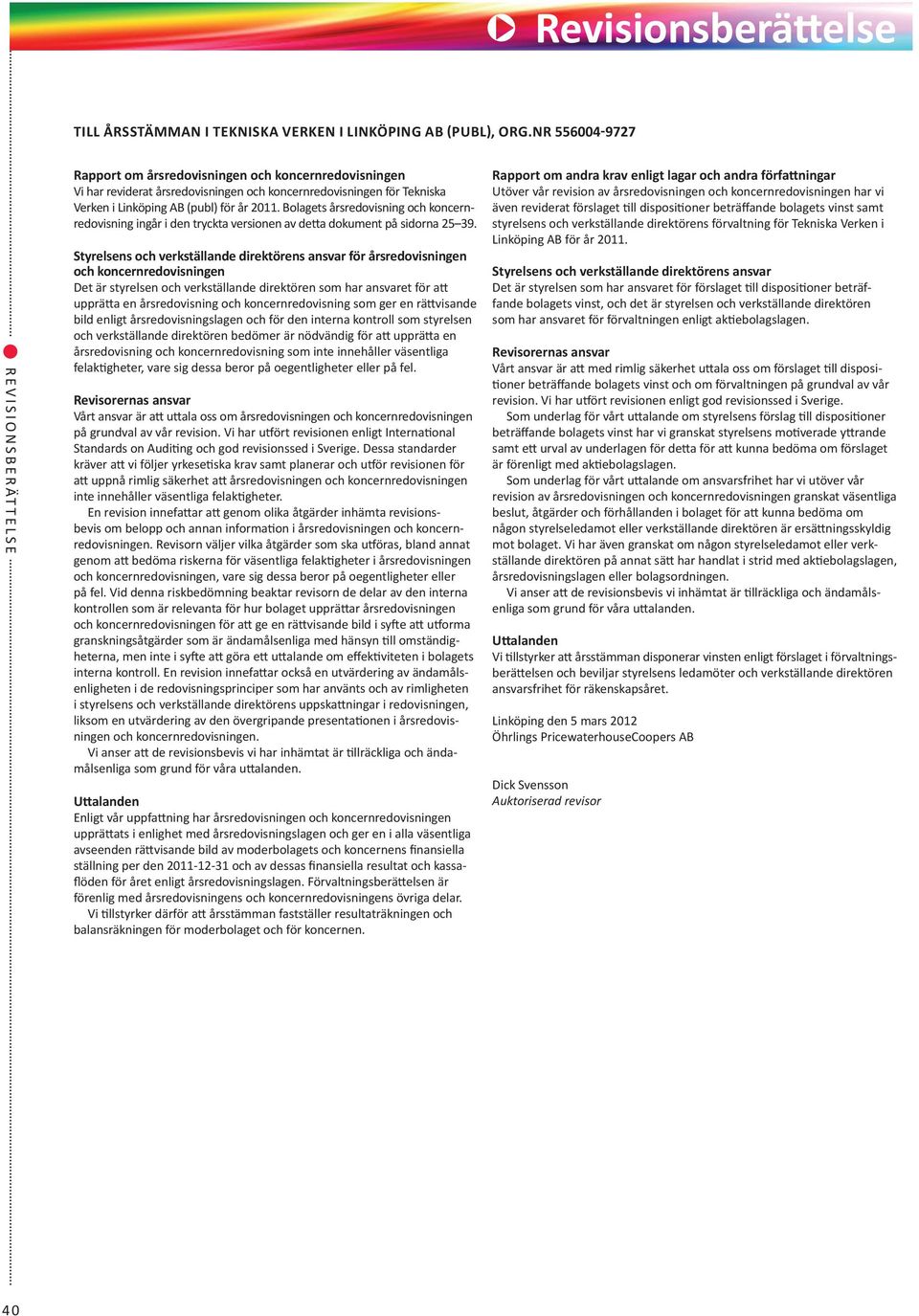 2011. Bolagets årsredovisning och koncernredovisning ingår i den tryckta versionen av detta dokument på sidorna 25 39.