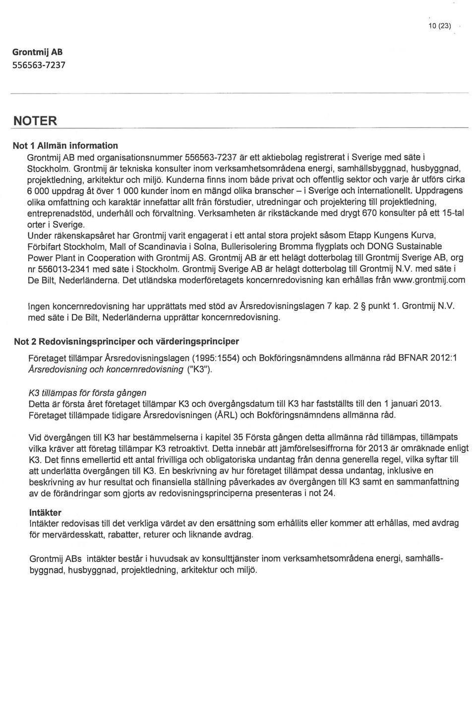 Kunderna finns inom både privat och offentlig sektor och varje år utförs cirka 6 000 uppdrag åt över 1 000 kunder inom en mängd olika branscher i Sverige och internationellt.