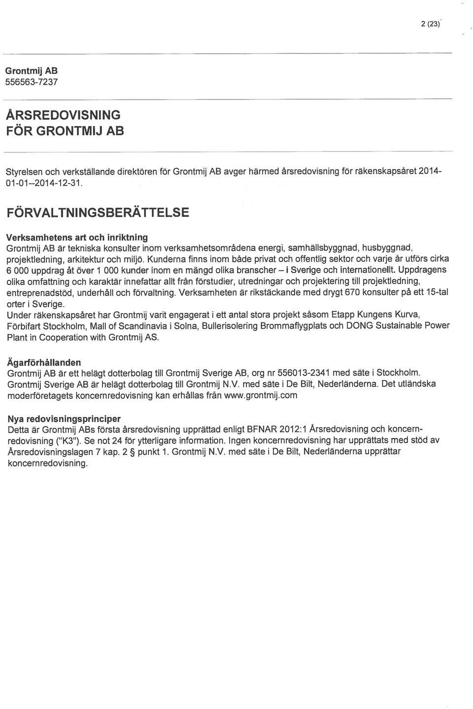 Kunderna finns inom både privat och offentlig sektor och varje år utförs cirka 6 000 uppdrag åt över 1 000 kunder inom en mängd olika branscher Sverige och internationellt.