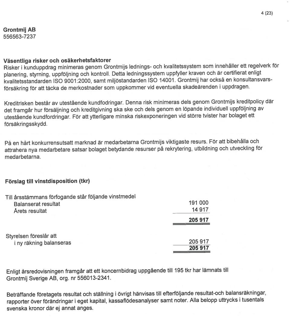 För att bibehålla och Till årsstäm mans förfogande står följande vinstmedel Förslag till vinstdisposition (tkr) Väsentliga risker och osäkerhetsfaktorer svenska kronor där ej annat anges.