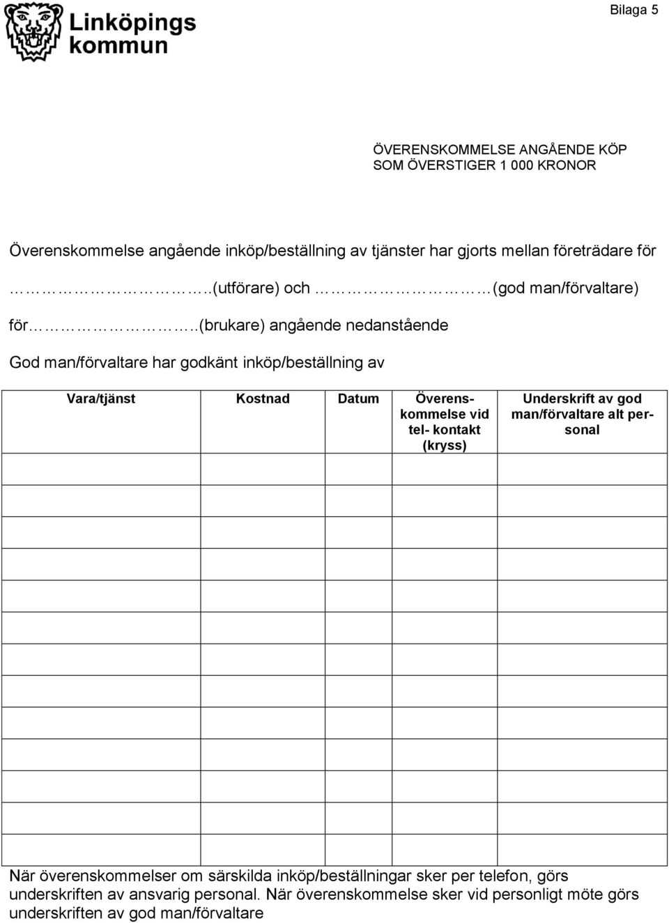 .(brukare) angående nedanstående God man/förvaltare har godkänt inköp/beställning av Vara/tjänst Kostnad Datum Överenskommelse vid tel- kontakt