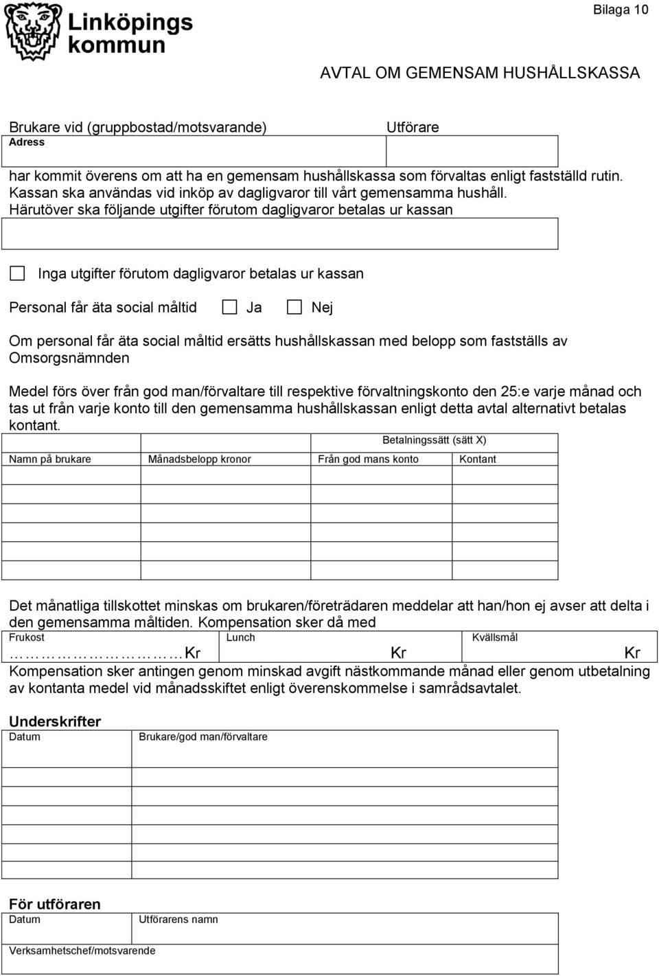 Härutöver ska följande utgifter förutom dagligvaror betalas ur kassan Inga utgifter förutom dagligvaror betalas ur kassan Personal får äta social måltid Ja Nej Om personal får äta social måltid