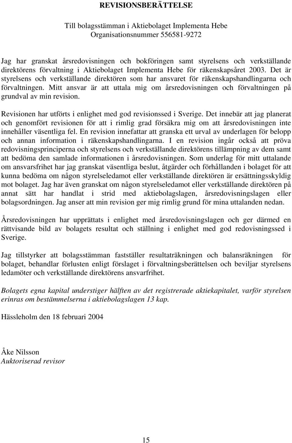 Mitt ansvar är att uttala mig om årsredovisningen och förvaltningen på grundval av min revision. Revisionen har utförts i enlighet med god revisionssed i Sverige.