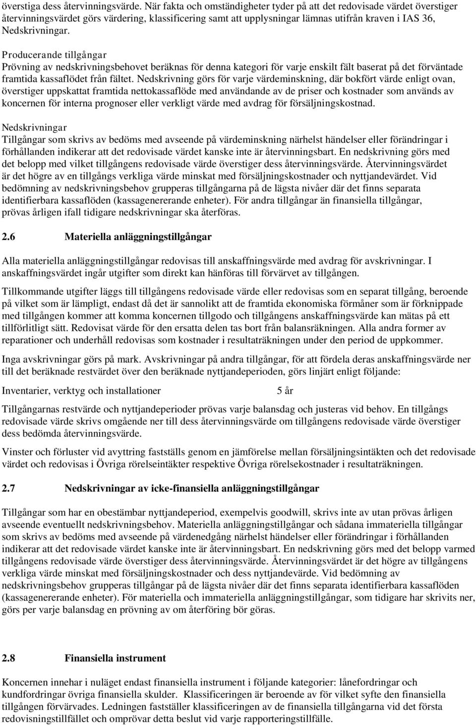 Producerande tillgångar Prövning av nedskrivningsbehovet beräknas för denna kategori för varje enskilt fält baserat på det förväntade framtida kassaflödet från fältet.