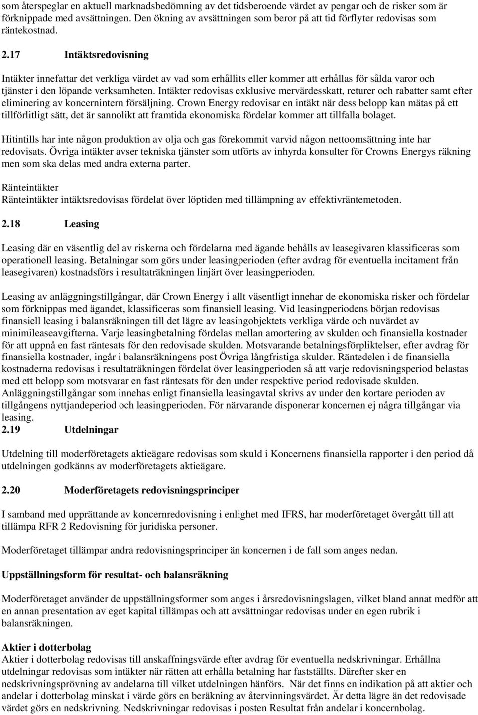 17 Intäktsredovisning Intäkter innefattar det verkliga värdet av vad som erhållits eller kommer att erhållas för sålda varor och tjänster i den löpande verksamheten.