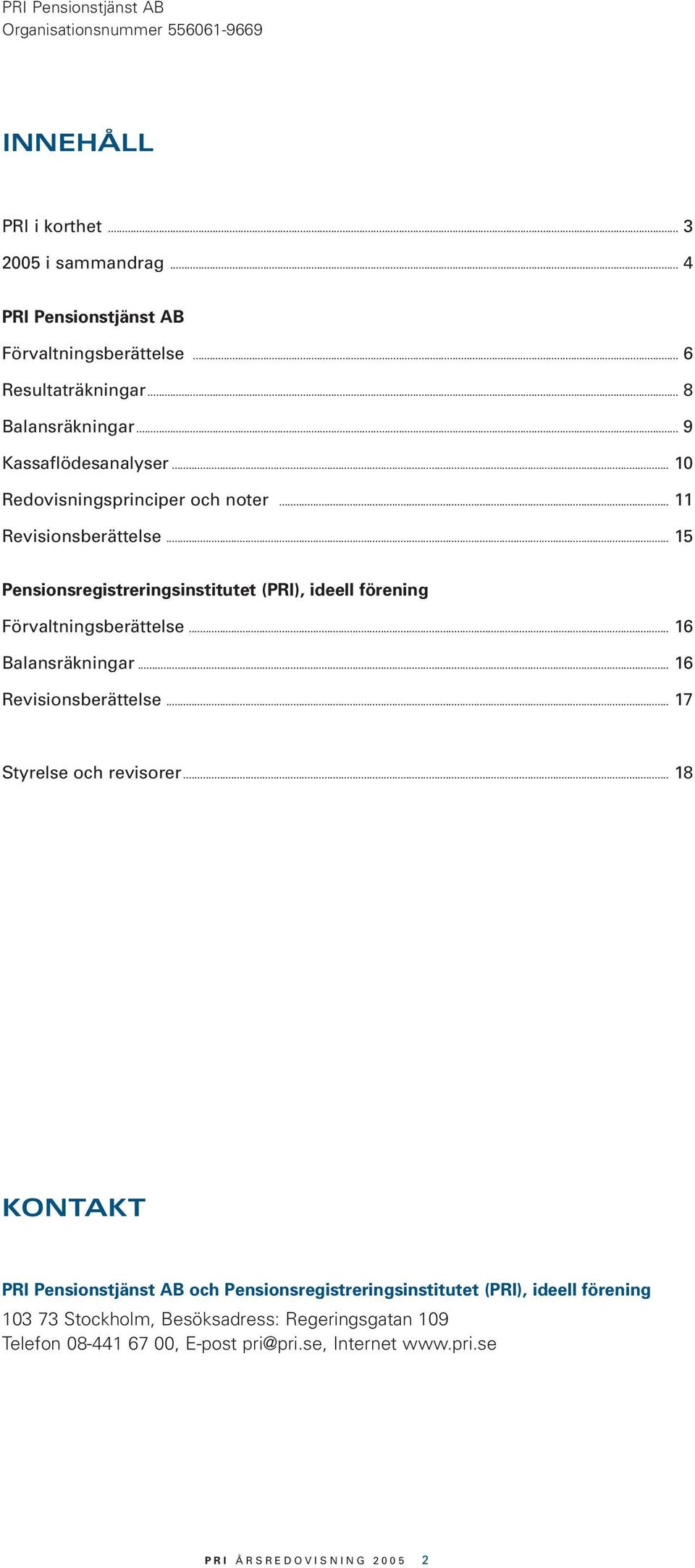 .. 15 Pensionsregistreringsinstitutet (PRI), ideell förening Förvaltningsberättelse... 16 Balansräkningar... 16 Revisionsberättelse.