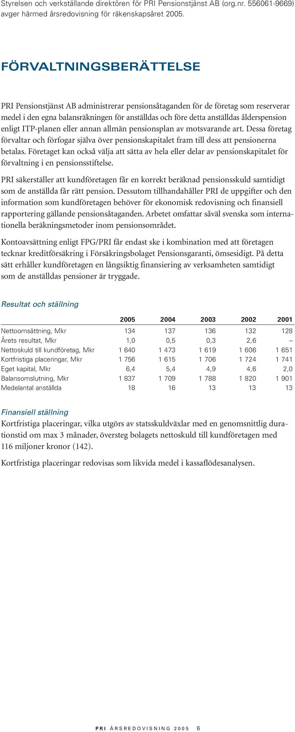 enligt ITP-planen eller annan allmän pensionsplan av motsvarande art. Dessa företag förvaltar och förfogar själva över pensionskapitalet fram till dess att pensionerna betalas.