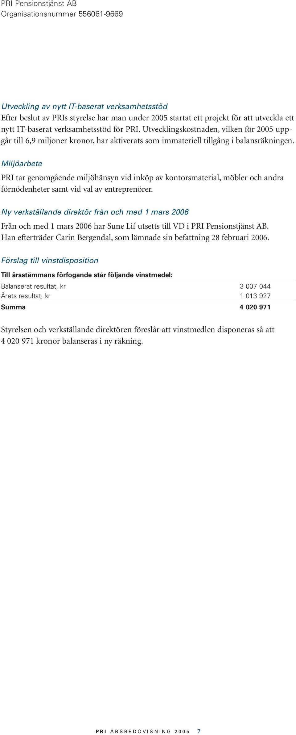 Miljöarbete PRI tar genomgående miljöhänsyn vid inköp av kontorsmaterial, möbler och andra förnödenheter samt vid val av entreprenörer.