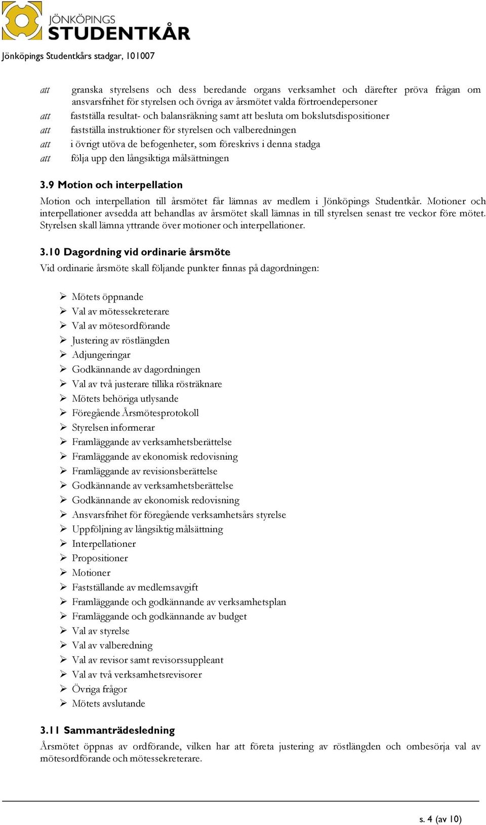 den långsiktiga målsättningen 3.9 Motion och interpellation Motion och interpellation till årsmötet får lämnas av medlem i Jönköpings Studentkår.