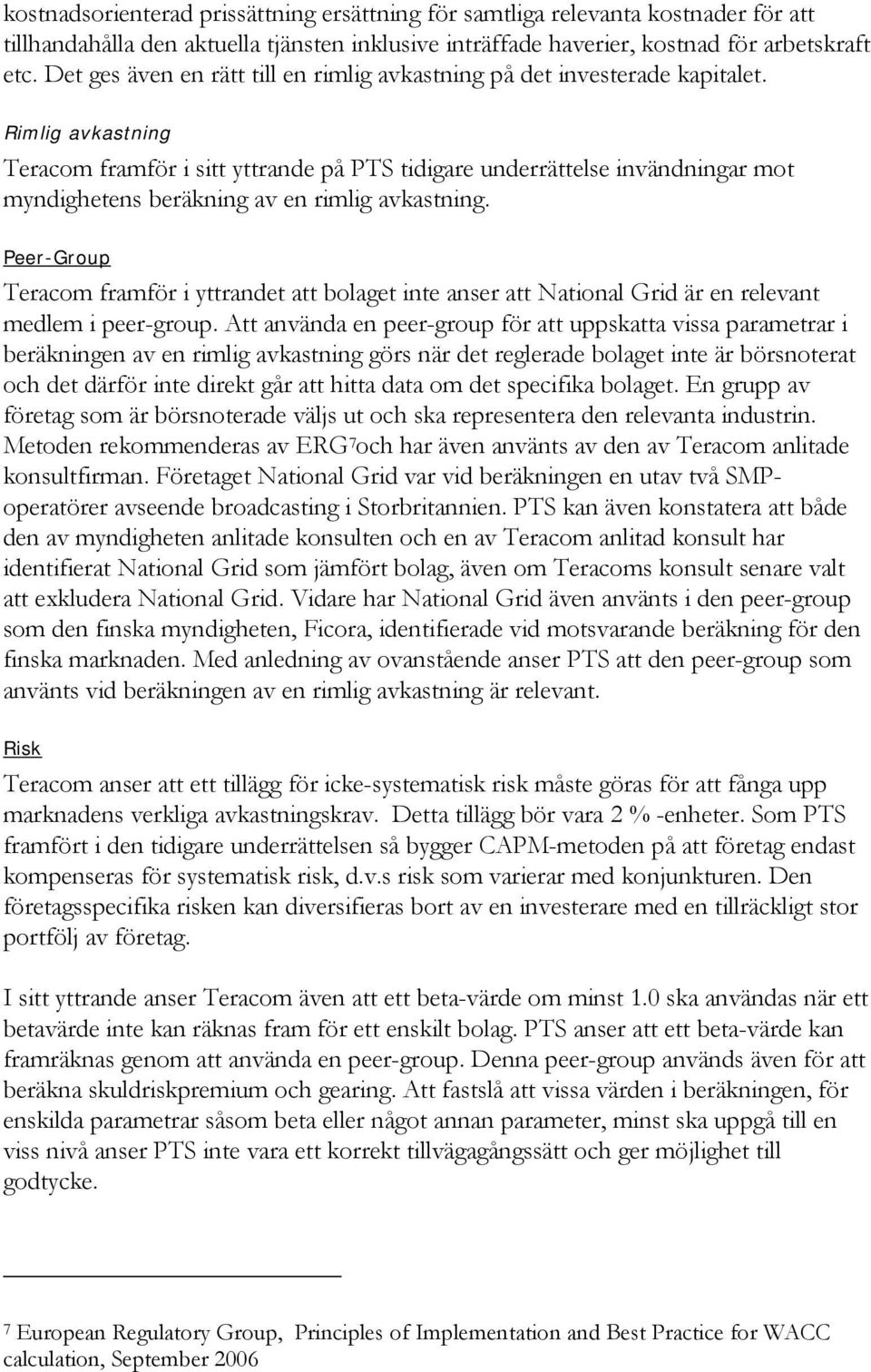 Rimlig avkastning Teracom framför i sitt yttrande på PTS tidigare underrättelse invändningar mot myndighetens beräkning av en rimlig avkastning.