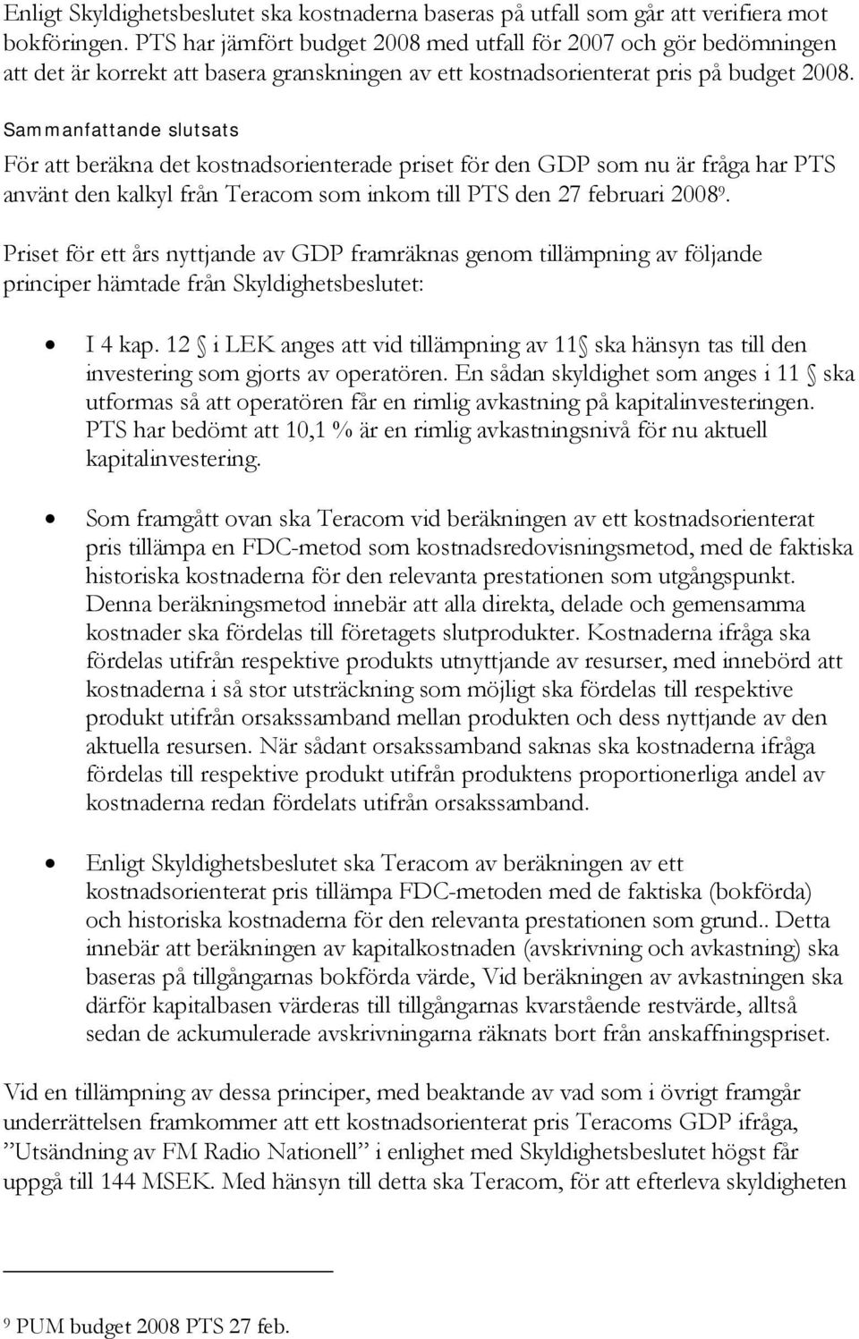 Sammanfattande slutsats För att beräkna det kostnadsorienterade priset för den GDP som nu är fråga har PTS använt den kalkyl från Teracom som inkom till PTS den 27 februari 2008 9.