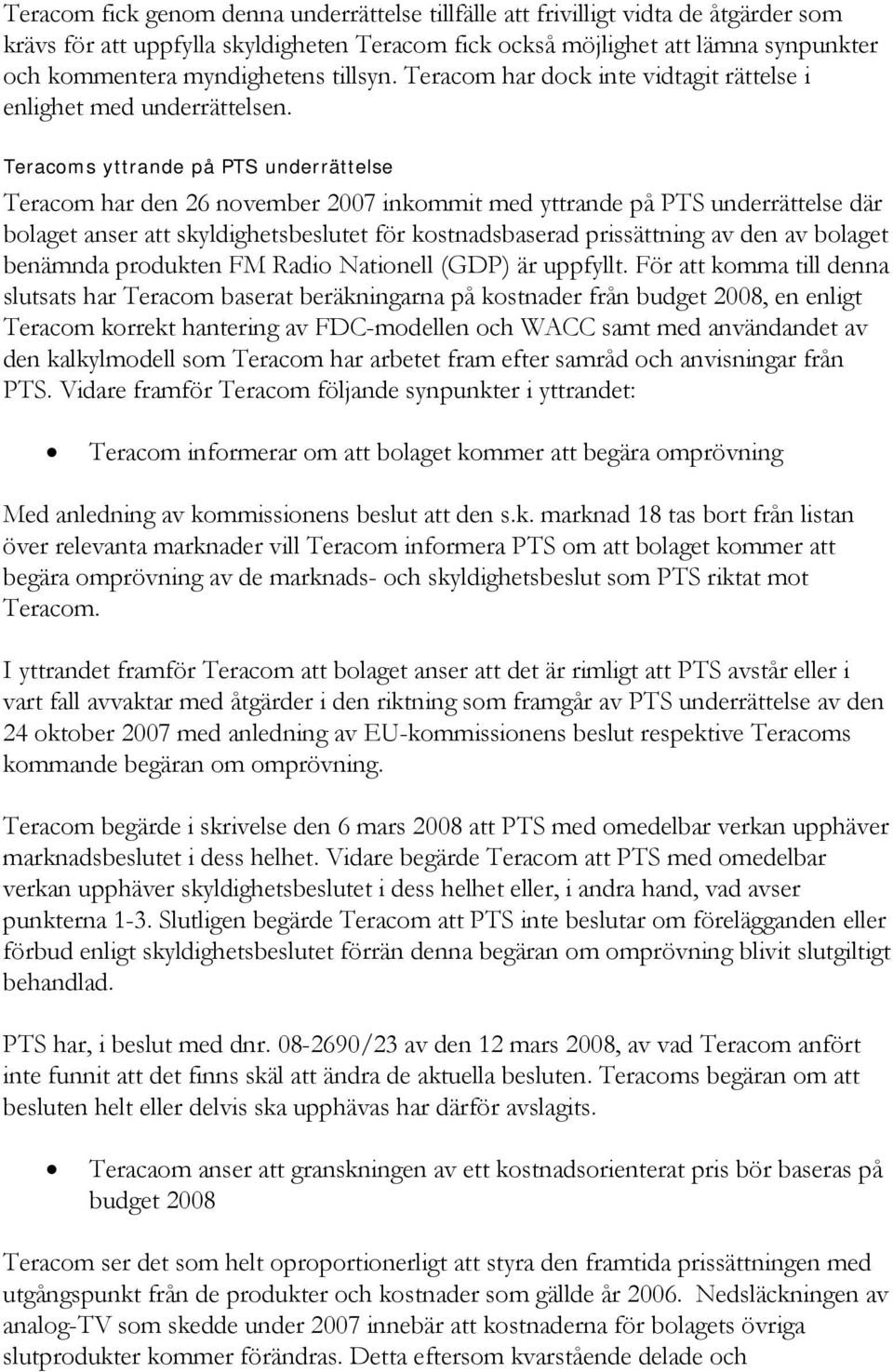 Teracoms yttrande på PTS underrättelse Teracom har den 26 november 2007 inkommit med yttrande på PTS underrättelse där bolaget anser att skyldighetsbeslutet för kostnadsbaserad prissättning av den av