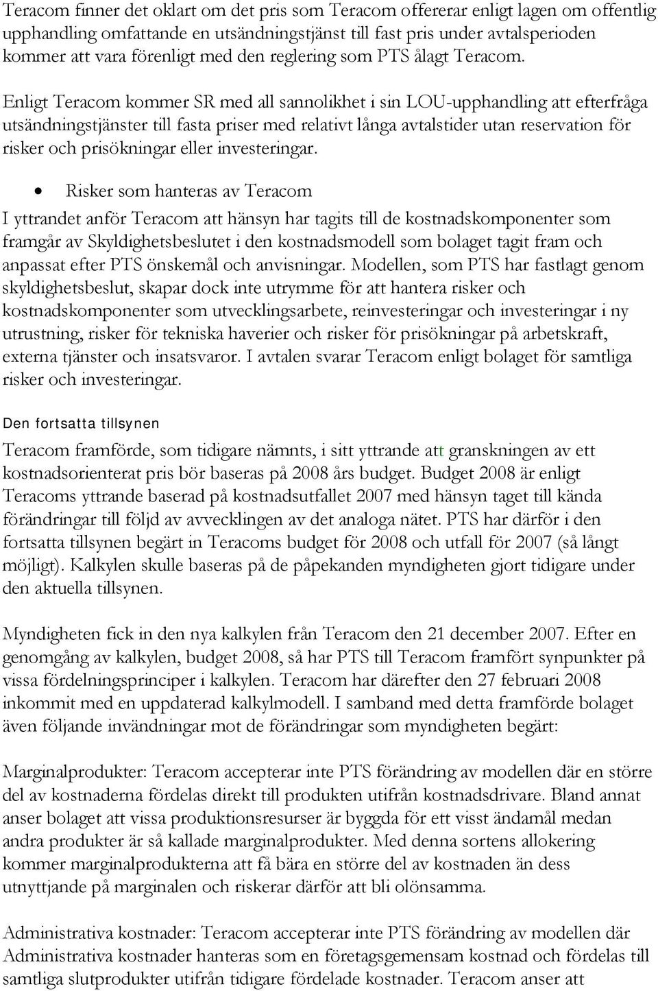 Enligt Teracom kommer SR med all sannolikhet i sin LOU-upphandling att efterfråga utsändningstjänster till fasta priser med relativt långa avtalstider utan reservation för risker och prisökningar