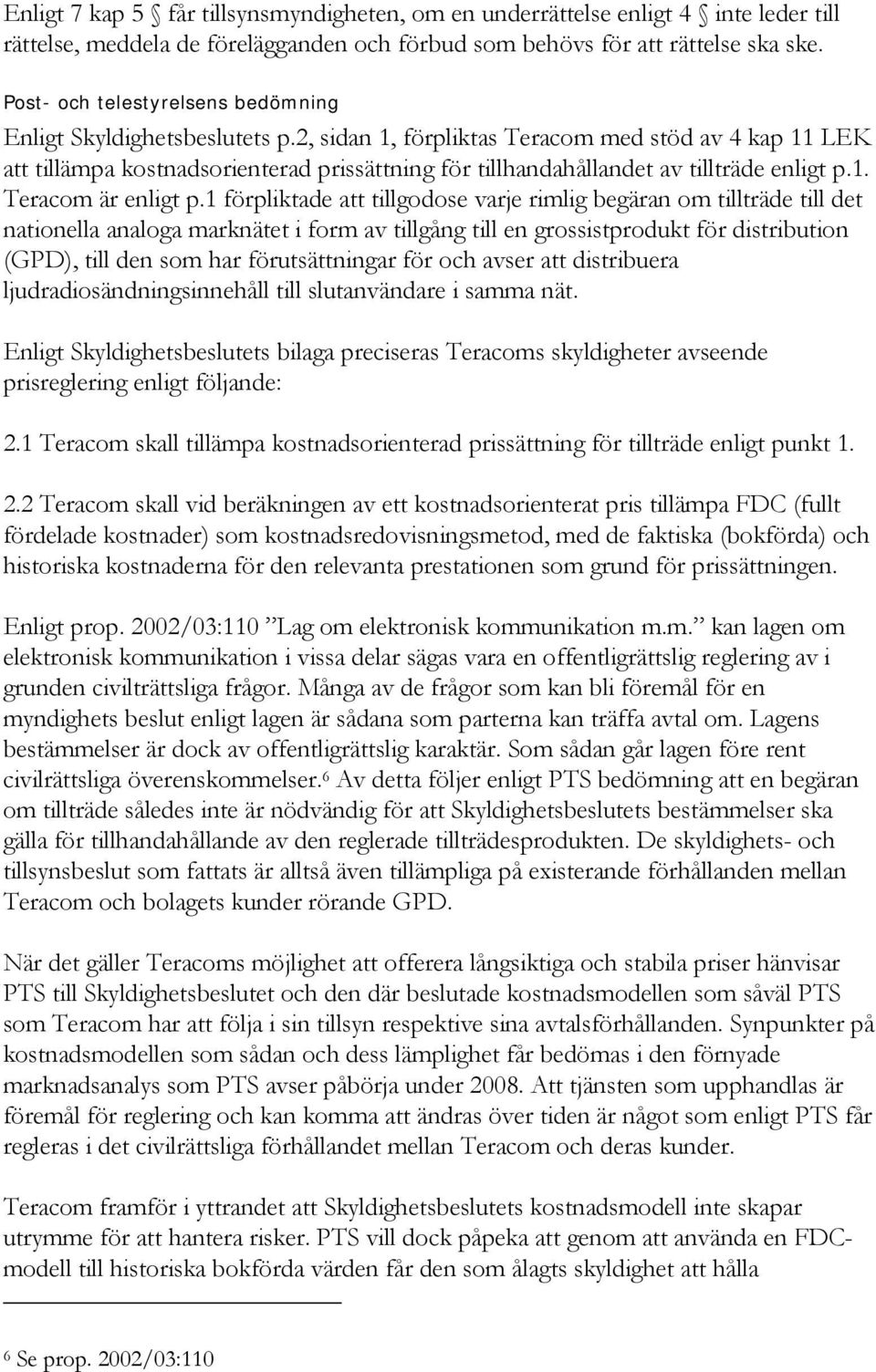 2, sidan 1, förpliktas Teracom med stöd av 4 kap 11 LEK att tillämpa kostnadsorienterad prissättning för tillhandahållandet av tillträde enligt p.1. Teracom är enligt p.