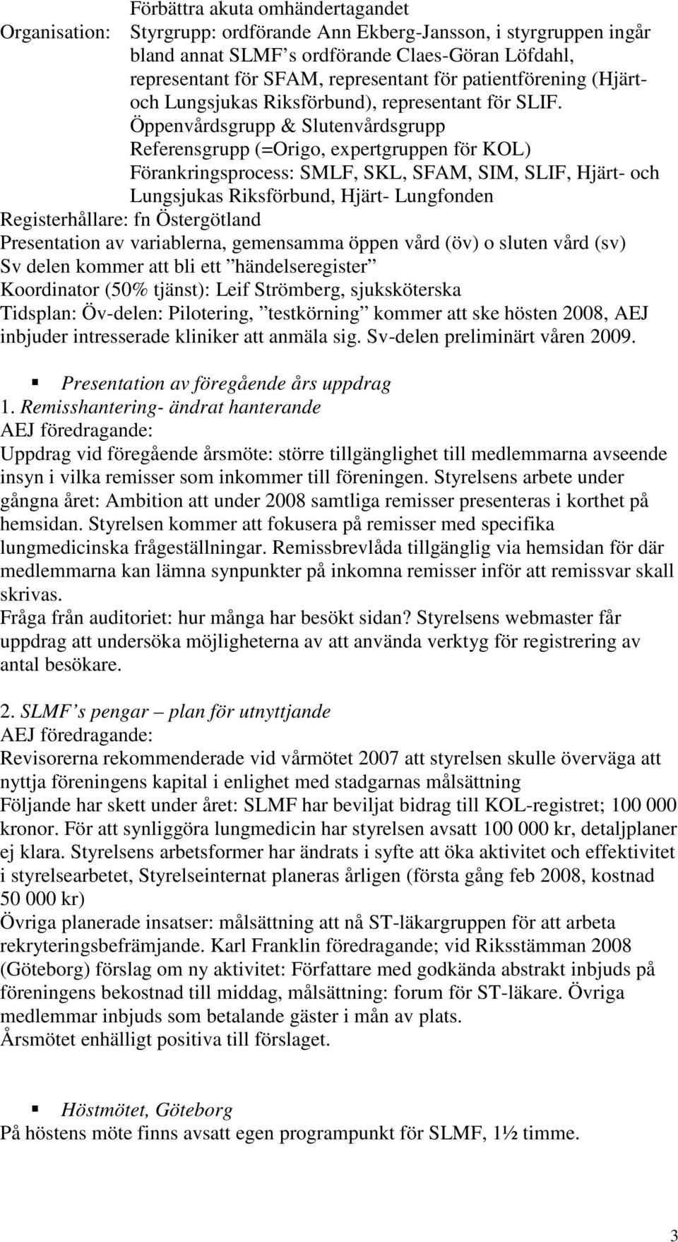 Öppenvårdsgrupp & Slutenvårdsgrupp Referensgrupp (=Origo, expertgruppen för KOL) Förankringsprocess: SMLF, SKL, SFAM, SIM, SLIF, Hjärt- och Lungsjukas Riksförbund, Hjärt- Lungfonden Registerhållare: