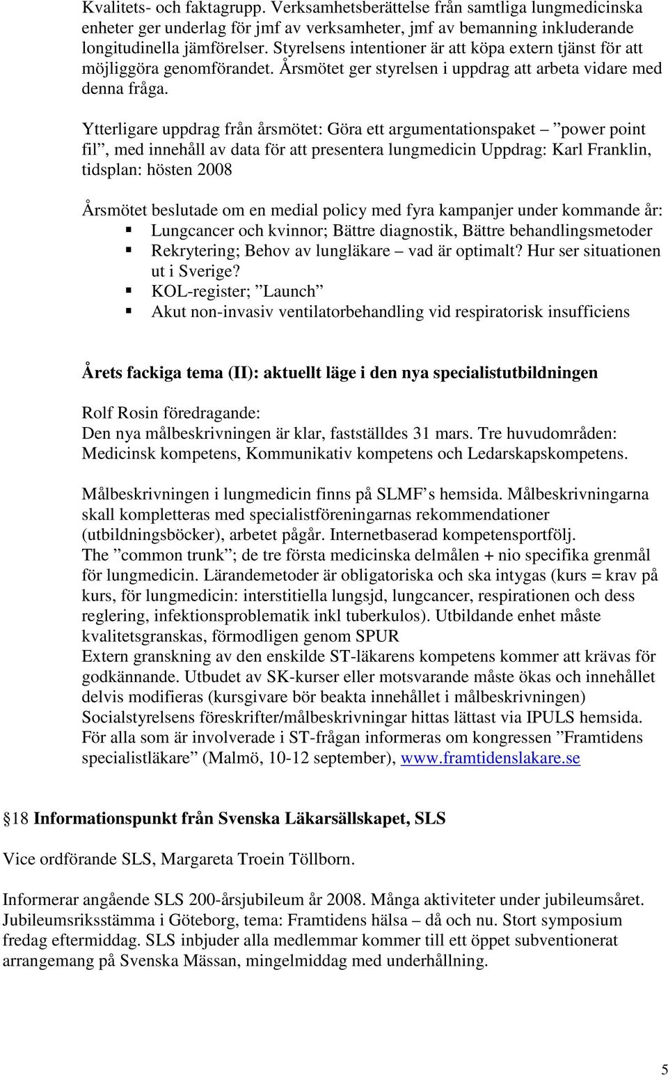 Ytterligare uppdrag från årsmötet: Göra ett argumentationspaket power point fil, med innehåll av data för att presentera lungmedicin Uppdrag: Karl Franklin, tidsplan: hösten 2008 Årsmötet beslutade