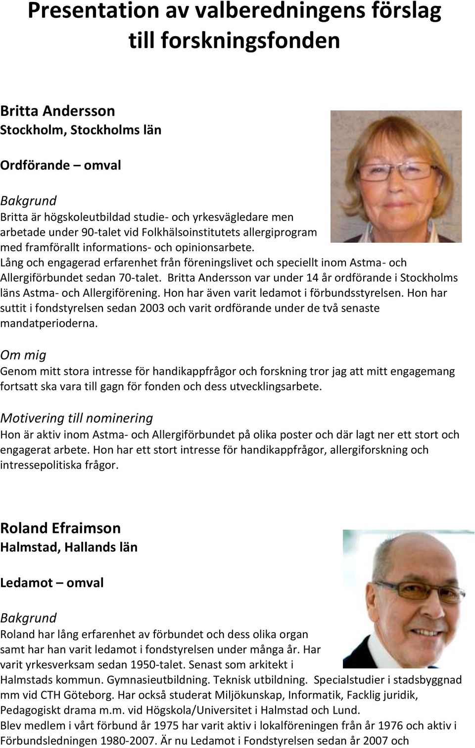 Lång och engagerad erfarenhet från föreningslivet och speciellt inom Astma- och Allergiförbundet sedan 70-talet.