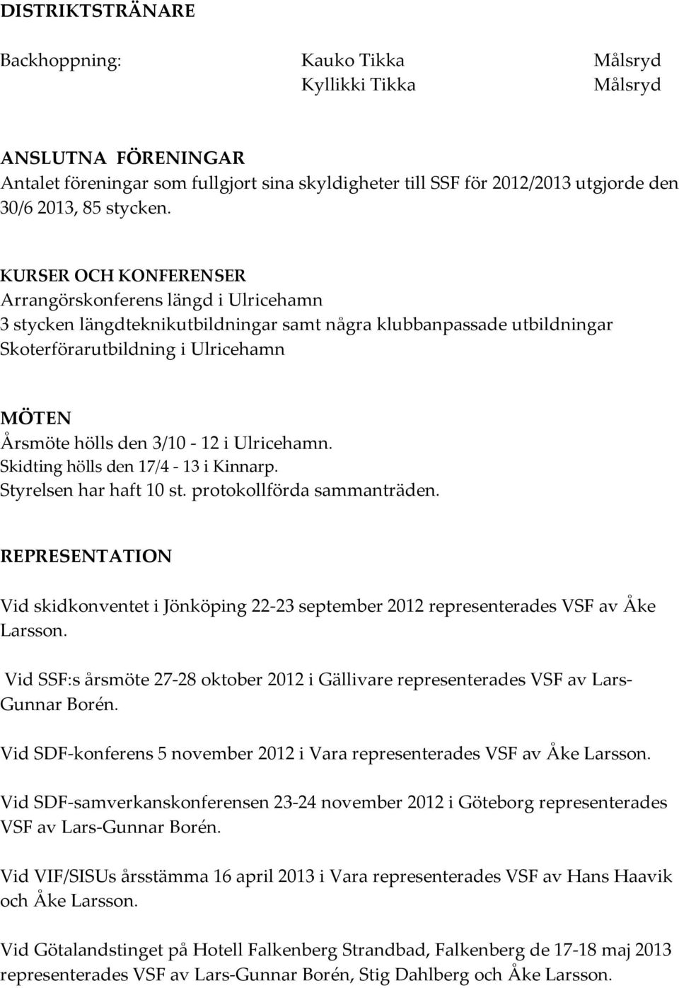 KURSER OCH KONFERENSER Arrangörskonferens längd i Ulricehamn 3 stycken längdteknikutbildningar samt några klubbanpassade utbildningar Skoterförarutbildning i Ulricehamn MÖTEN Årsmöte hölls den