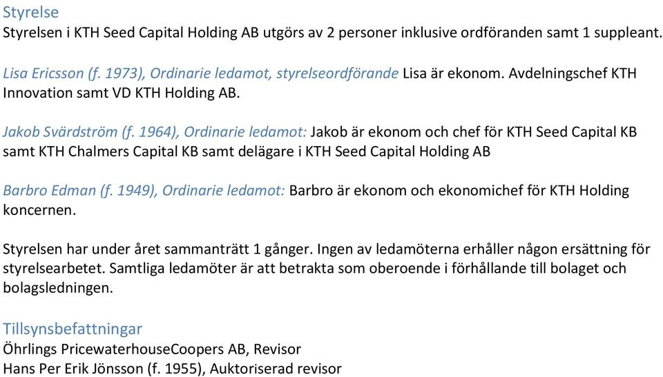 1964), Ordinarie ledamot: Jakob är ekonom och chef för KTH Seed Capital KB samt KTH Chalmers Capital KB samt delägare i KTH Seed Capital Holding AB Barbro Edman (f.