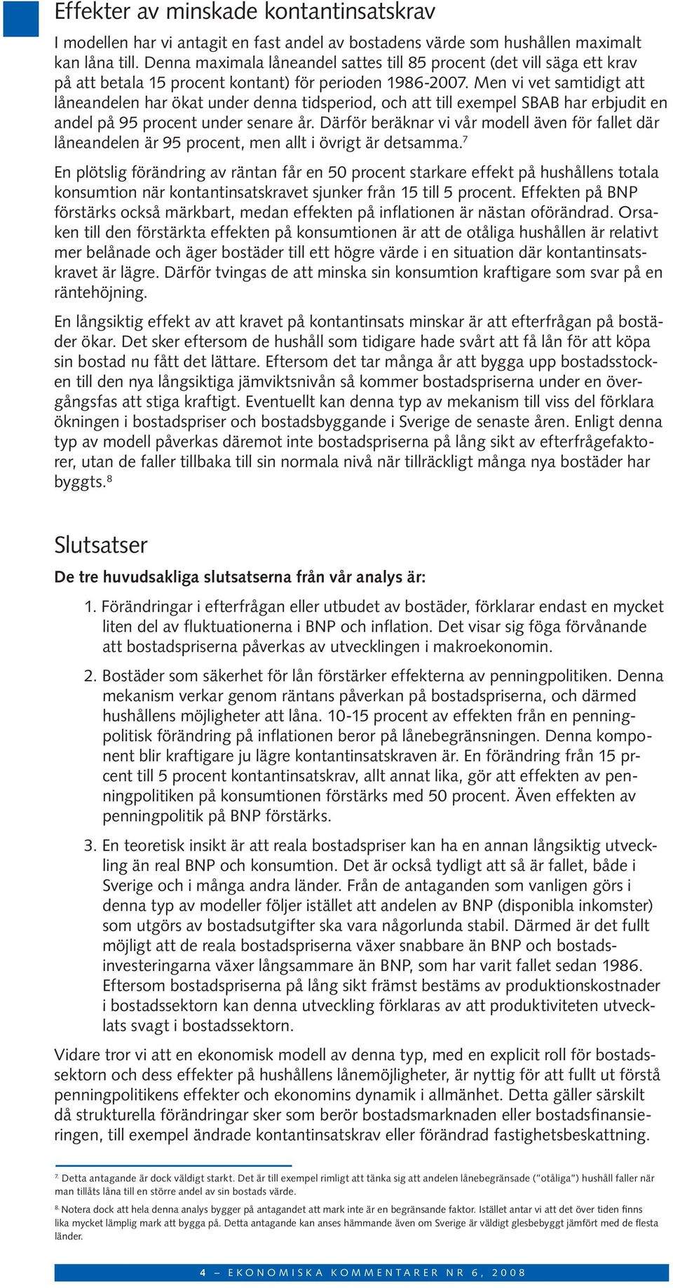 Men vi vet samtidigt att låneandelen har ökat under denna tidsperiod, och att till exempel SBAB har erbjudit en andel på 95 procent under senare år.