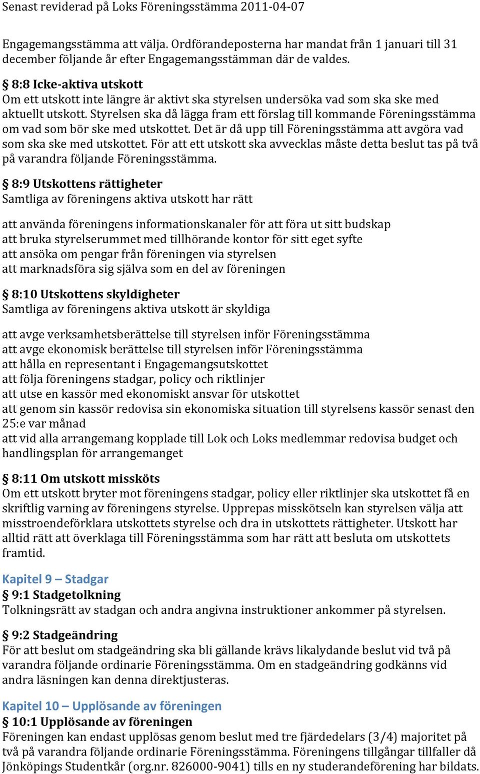 Styrelsen ska då lägga fram ett förslag till kommande Föreningsstämma om vad som bör ske med utskottet. Det är då upp till Föreningsstämma att avgöra vad som ska ske med utskottet.