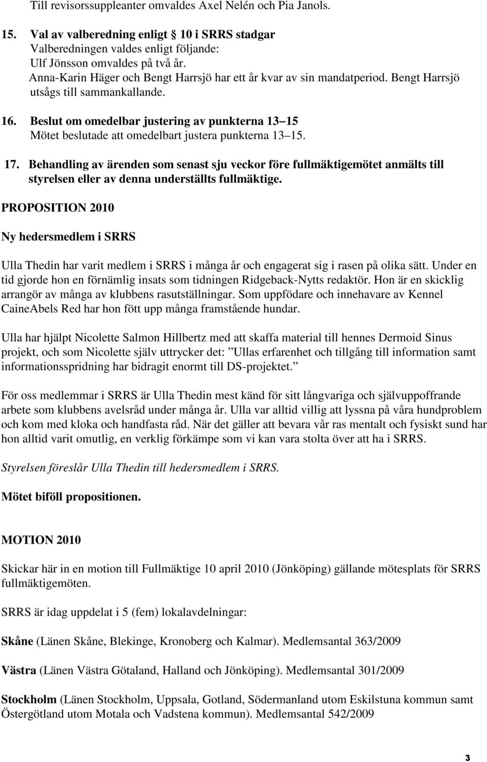 Beslut om omedelbar justering av punkterna 13 15 Mötet beslutade att omedelbart justera punkterna 13 15. 17.