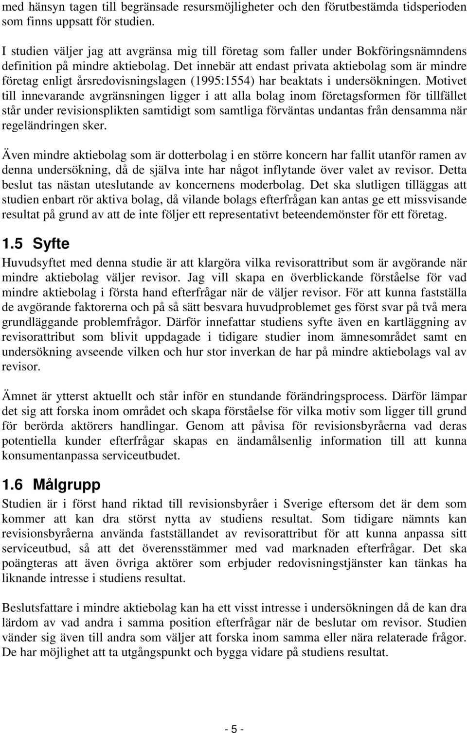 Det innebär att endast privata aktiebolag som är mindre företag enligt årsredovisningslagen (1995:1554) har beaktats i undersökningen.